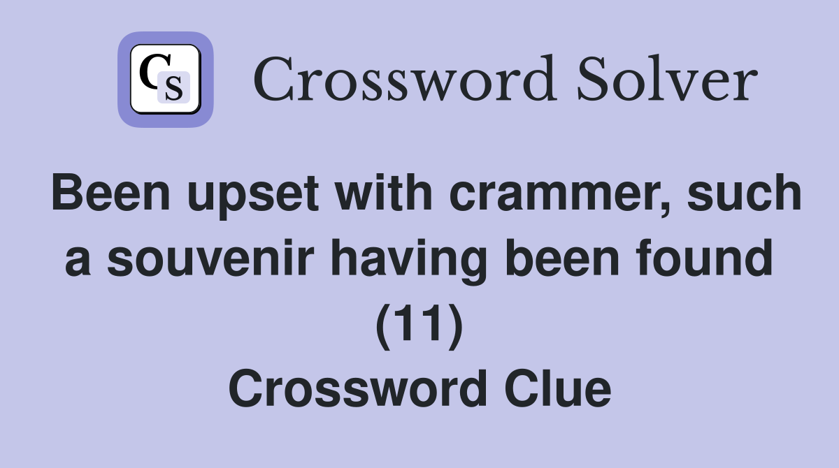 Been upset with crammer, such a souvenir having been found (11